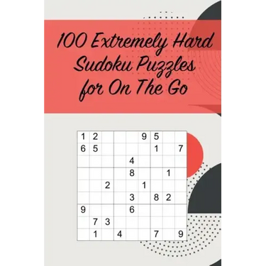 100 Extremely Hard Sudoku Puzzles for On The Go: Suitable for Sudoku Experts / Great for Traveling /Includes Solutions