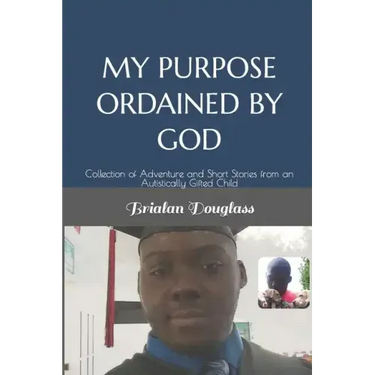 My Purpose Ordained by God: Collection of Adventure and Short Stories from an Autistically Gifted Child