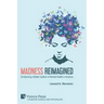 Madness Reimagined: Envisioning a Better System of Mental Health in America