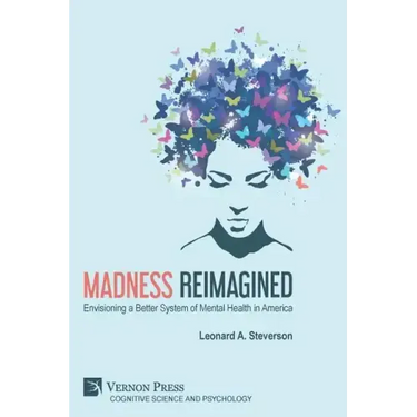 Madness Reimagined: Envisioning a Better System of Mental Health in America