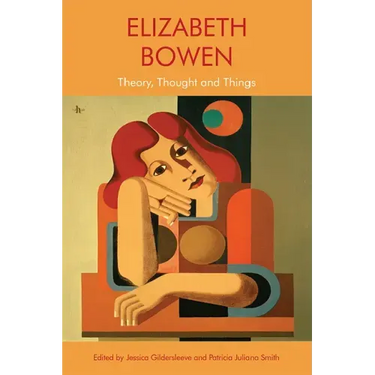 Elizabeth Bowen: Theory, Thought and Things