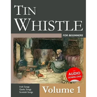 Tin Whistle for Beginners - Volume 1: Irish Songs, Gaelic Songs, Scottish Songs