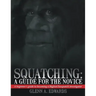 Squatching: A Guide for the Novice: A beginner's guide to becoming a Bigfoot/Sasquatch investigator