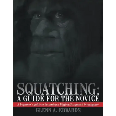 Squatching: A Guide for the Novice: A beginner's guide to becoming a Bigfoot/Sasquatch investigator