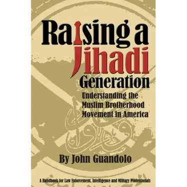 Raising a Jihadi Generation: Understanding the Muslim Brotherhood Movement in America