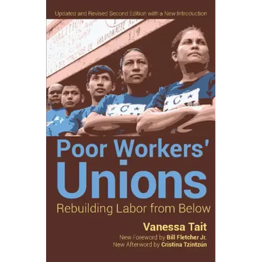 Poor Workers' Unions: Rebuilding Labor from Below (Completely Revised and Updated Edition)