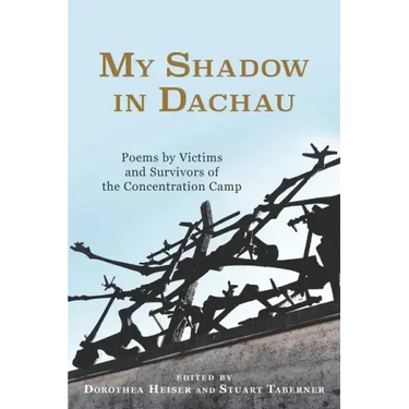 My Shadow in Dachau: Poems by Victims and Survivors of the Concentration Camp