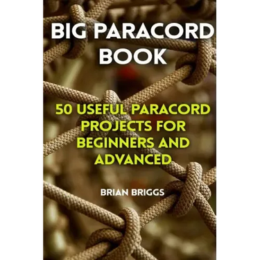 Big Paracord Book: 50 Useful Paracord Projects For Beginners And Advanced