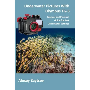 Underwater Pictures With Olympus TG-6: Manual аnd Practical Guide for Best Underwater Settings