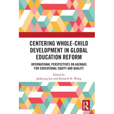 Centering Whole-Child Development in Global Education Reform: International Perspectives on Agendas for Educational Equity and Quality