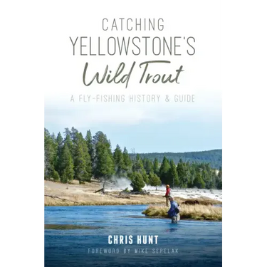Catching Yellowstone's Wild Trout: A Fly-Fishing History and Guide