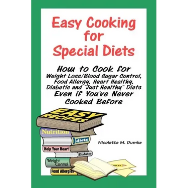 Easy Cooking for Special Diets: How to Cook for Weight Loss/Blood Sugar Control, Food Allergy, Heart Healthy, Diabetic, and Just Healthy Diets Even If