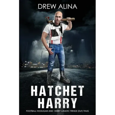 Hatchet Harry: Football Hooligan and Derby Lunatic Fringe (Dlf) Thug