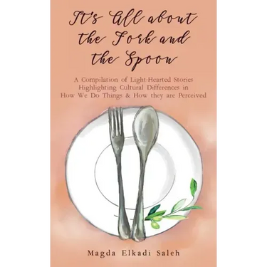 It's All about the Fork and the Spoon: A Compilation of Light-Hearted Stories Highlighting Cultural Differences in How We Do Things & How they are Per