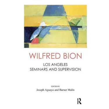 Wilfred Bion: Los Angeles Seminars and Supervision