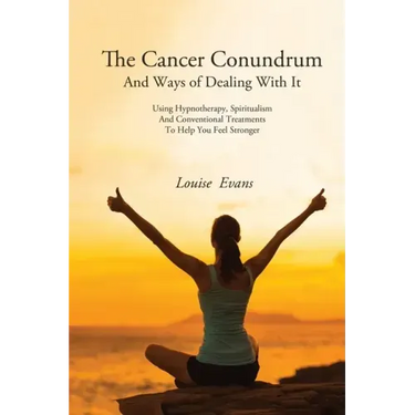 The Cancer Conundrum And Ways of Dealing With It: Using Hypnotherapy, Spiritualism and Conventional Treatments to Help You Feel Stronger