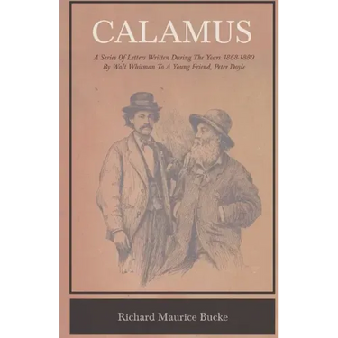 Calamus - A Series Of Letters Written During The Years 1868-1880 By Walt Whitman To A Young Friend, Peter Doyle