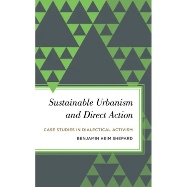 Sustainable Urbanism and Direct Action: Case Studies in Dialectical Activism