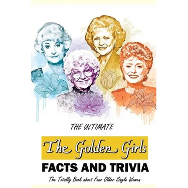 The Ultimate 'The Golden Girls' Facts and Trivia: : Things You Need to Know About 'The Golden Girls'