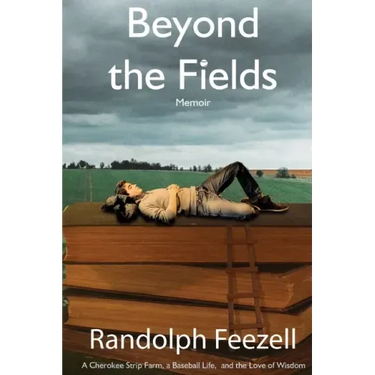 Beyond the Fields: A Cherokee Strip Farm, a Baseball Life, and the Love of Wisdom