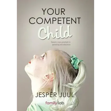 Your Competent Child: Toward a New Paradigm in Parenting and Education