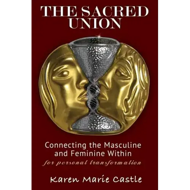 The Sacred Union: Connecting the Masculine and Feminine Within for personal transformation