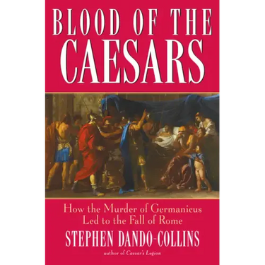 Blood of the Caesars: How the Murder of Germanicus Led to the Fall of Rome