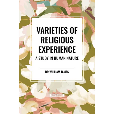 Varieties of Religious Experience: A Study in Human Nature