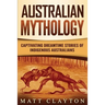 Australian Mythology: Captivating Dreamtime Stories of Indigenous Australians