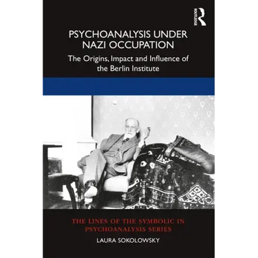 Psychoanalysis Under Nazi Occupation: The Origins, Impact and Influence of the Berlin Institute