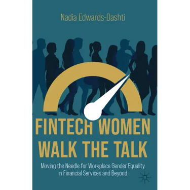 Fintech Women Walk the Talk: Moving the Needle for Workplace Gender Equality in Financial Services and Beyond