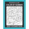 Stained Glass: Color By Number Adult Coloring Book for Stress Relief, Relaxation