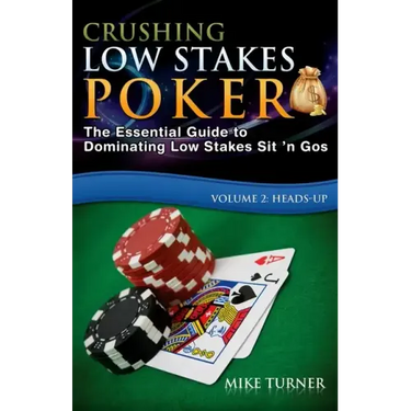 Crushing Low Stakes Poker: The Essential Guide to Dominating Low Stakes Sit 'n Gos, Volume 2: Heads-Up