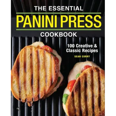 The Essential Panini Press Cookbook: 100 Creative and Classic Recipes