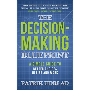 The Decision-Making Blueprint: A Simple Guide to Better Choices in Life and Work