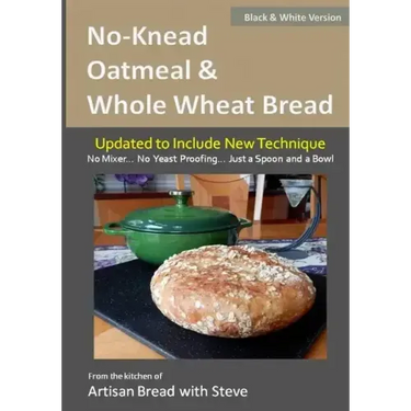 No-Knead Oatmeal & Whole Wheat Bread (B&W Version): From the Kitchen of Artisan Bread with Steve
