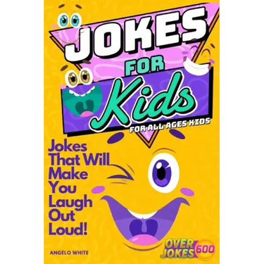 Jokes for Kids: That Will Make You Laugh Out Loud - Over 600 Variety of Jokes, from Silly Knock-Knocks, Tongue Twisters, Rib Ticklers, Side Splitters,