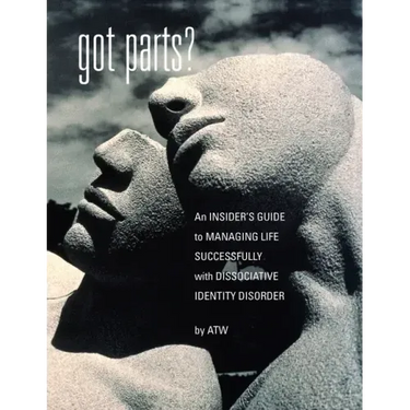 Got Parts?: an Insider's Guide to Managing Life Successfully with Dissociative Identity Disorder
