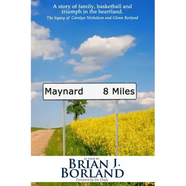 Maynard 8 Miles: A Story of Family, Basketball, and Triumph in the Heartland. the Legacy of Carolyn Nicholson and Glenn Borland