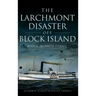 The Larchmont Disaster Off Block Island: Rhode Island's Titanic