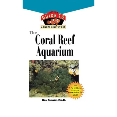 The Coral Reef Aquarium: An Owner's Guide to a Happy Healthy Fish