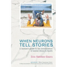 When Neurons Tell Stories A Layman's Guide to the Neuroscience of Mental Illness and Health
