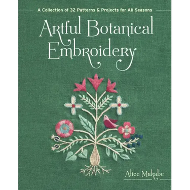 Artful Botanical Embroidery: A Collection of 32 Patterns & Projects for All Seasons