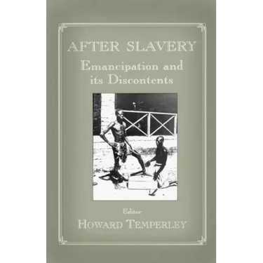 After Slavery: Emancipation and its Discontents