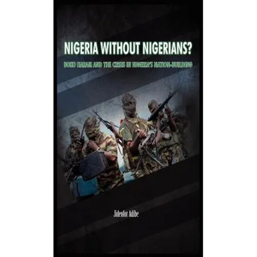 Nigeria Without Nigerians?: Boko Haram and the Crisis in Nigeria's Nation-Building