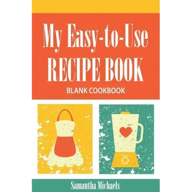 My Easy-To-Use Recipe Book: Blank Cookbook