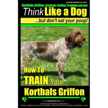 Korthals Griffon, Korthals Griffon Training AAA AKC: Think Like a Dog, But Don't Eat Your Poop! Korthals Griffon Breed Expert Training: Here's EXACTLY