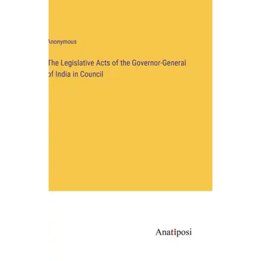 The Legislative Acts of the Governor-General of India in Council