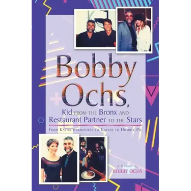 Bobby Ochs, Kid from the Bronx and Restaurant Partner to the Stars: From Kasha Varnishkes to Caviar to Humble Pie