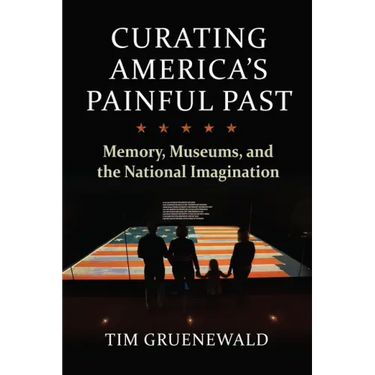 Curating America's Painful Past: Memory, Museums, and the National Imagination
